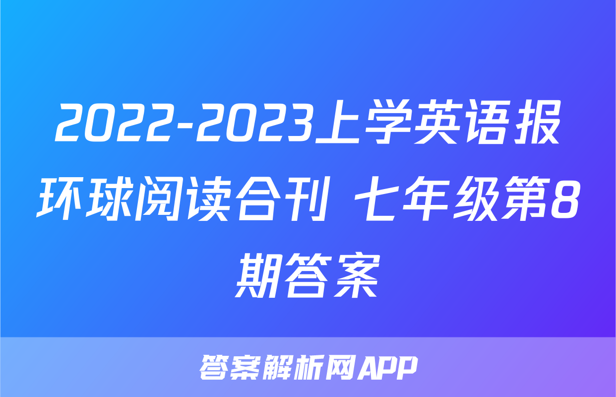 2022-2023上学英语报环球阅读合刊 七年级第8期答案