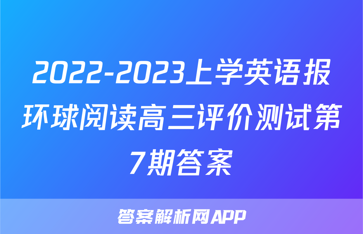 2022-2023上学英语报环球阅读高三评价测试第7期答案