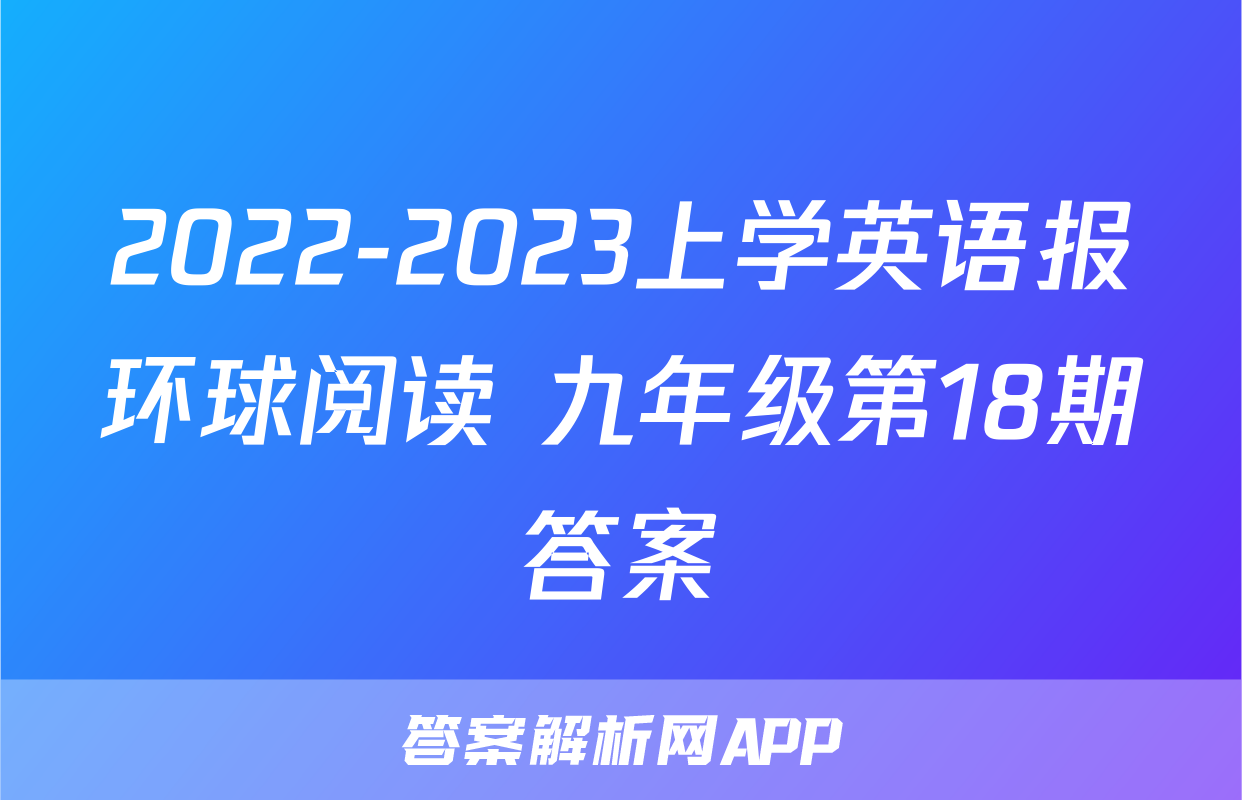 2022-2023上学英语报环球阅读 九年级第18期答案