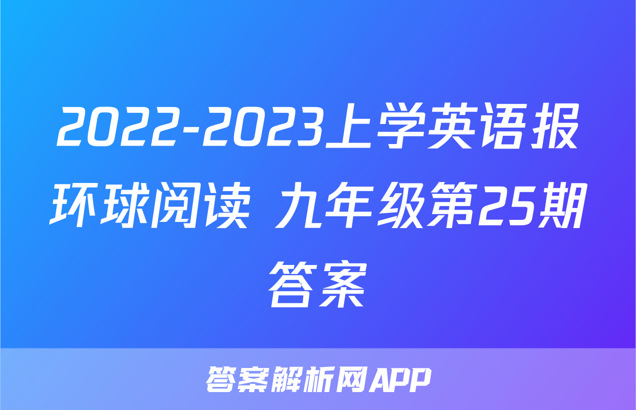 2022-2023上学英语报环球阅读 九年级第25期答案