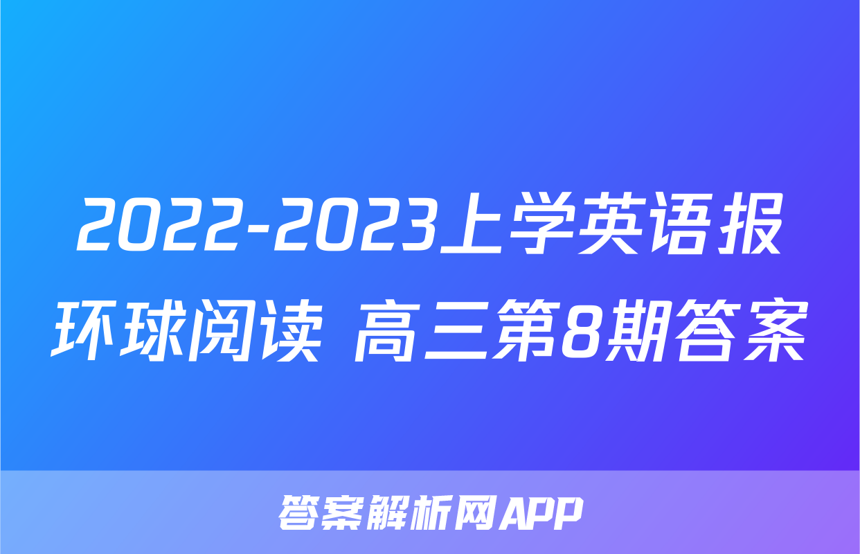 2022-2023上学英语报环球阅读 高三第8期答案