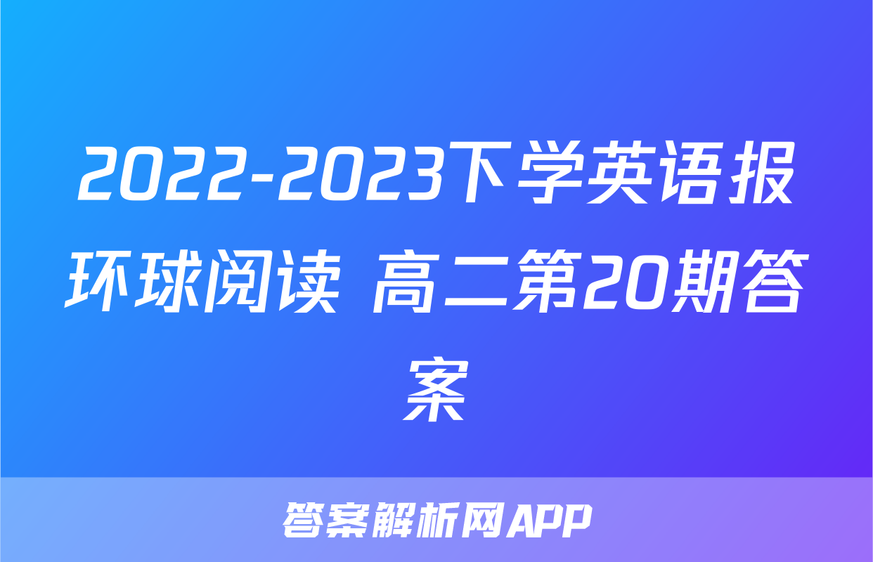 2022-2023下学英语报环球阅读 高二第20期答案