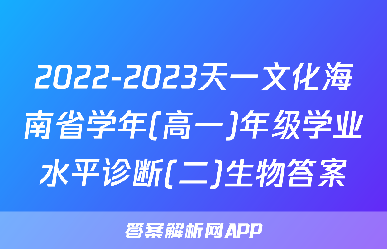 2022-2023天一文化海南省学年(高一)年级学业水平诊断(二)生物答案