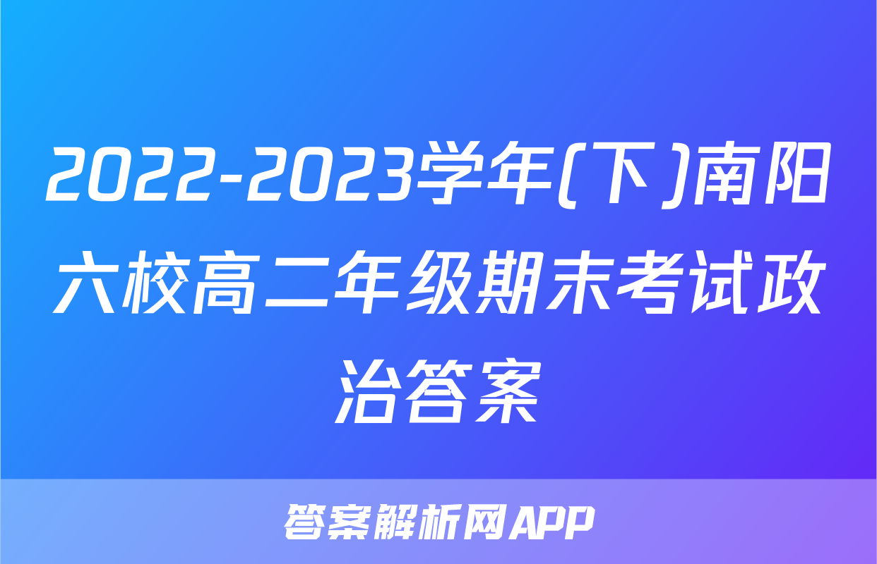 2022-2023学年(下)南阳六校高二年级期末考试政治答案