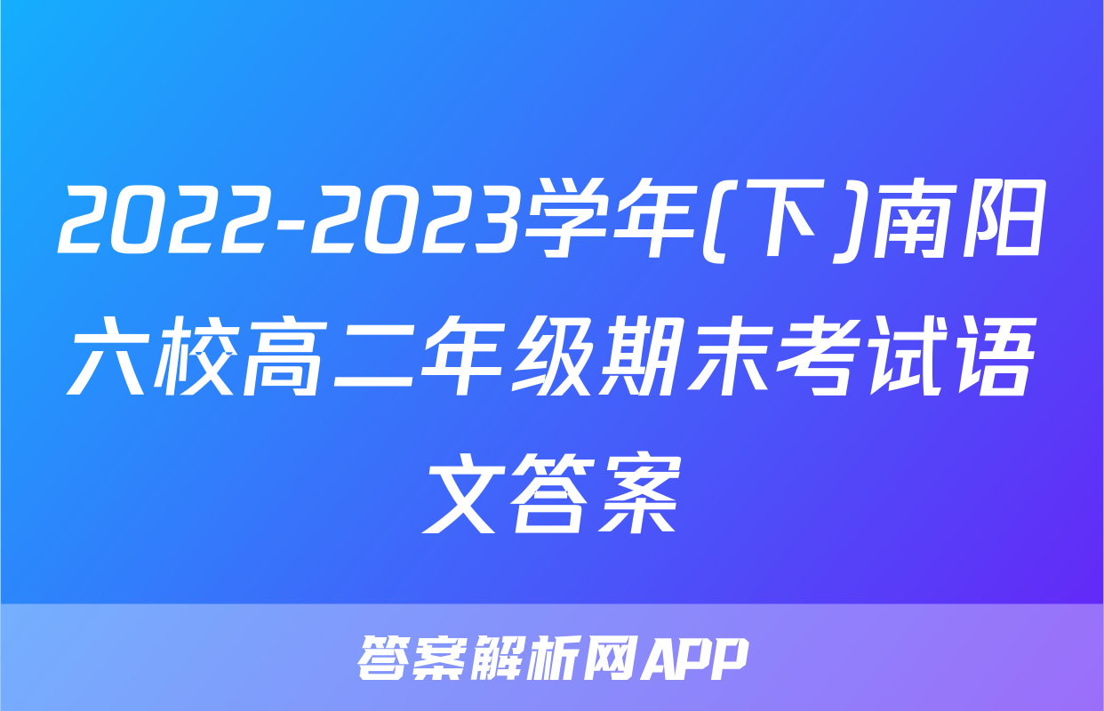 2022-2023学年(下)南阳六校高二年级期末考试语文答案