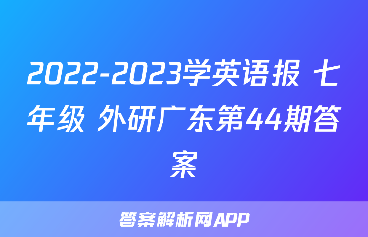 2022-2023学英语报 七年级 外研广东第44期答案