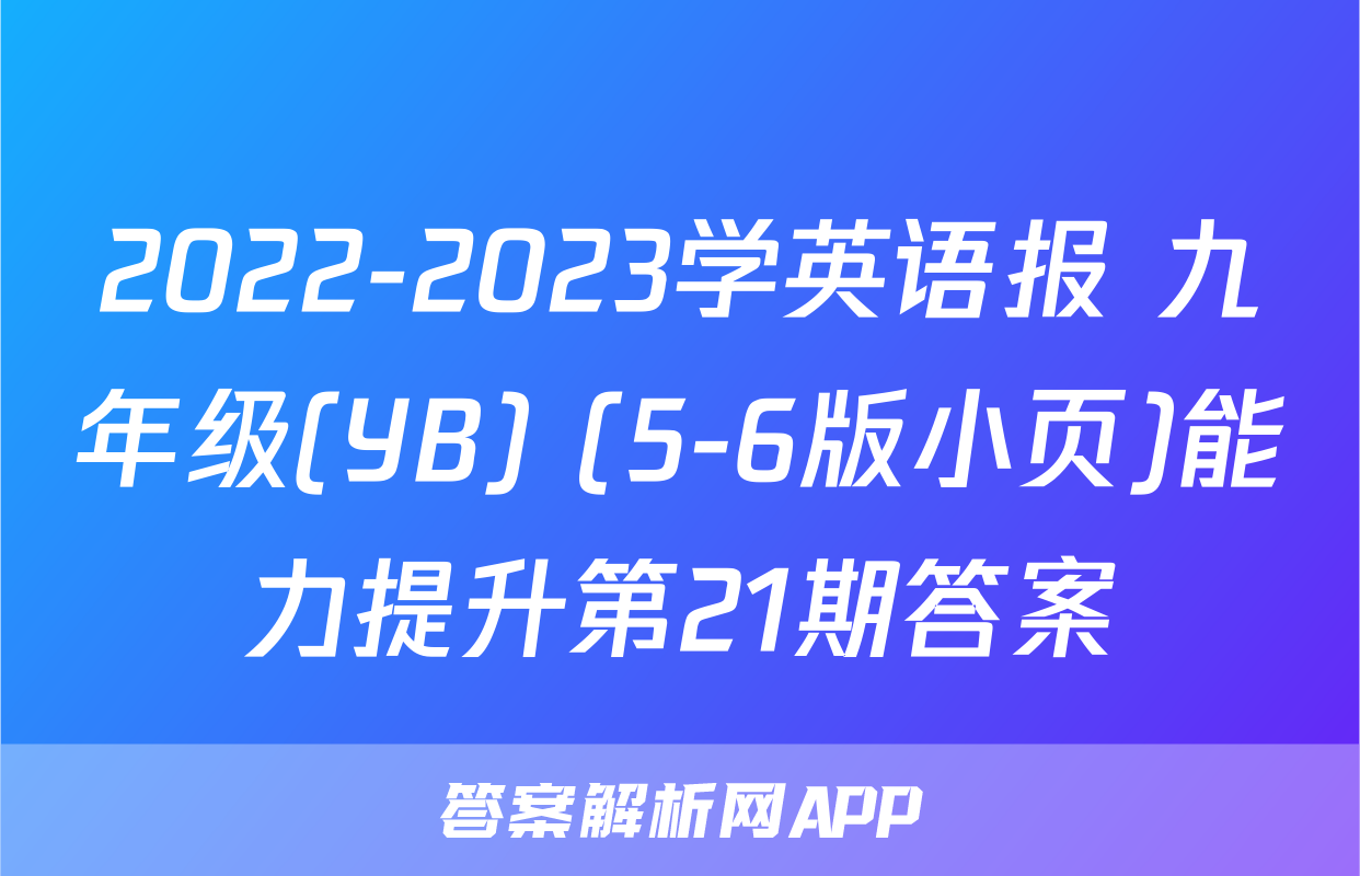 2022-2023学英语报 九年级(YB) (5-6版小页)能力提升第21期答案