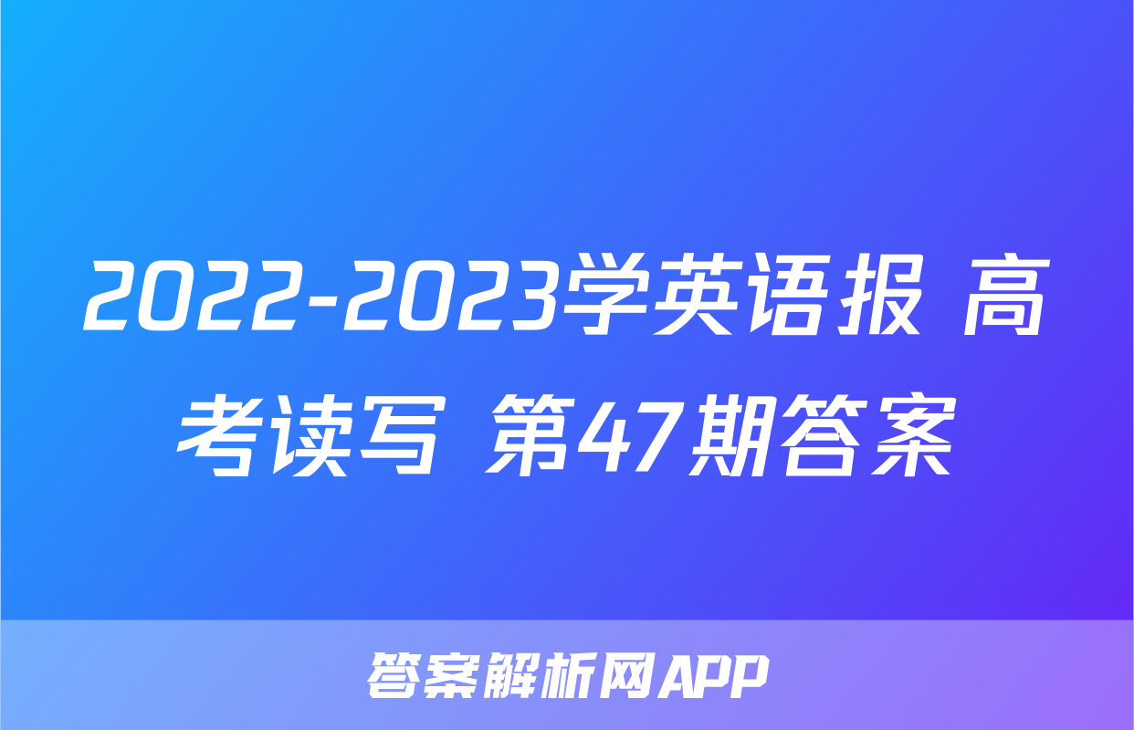 2022-2023学英语报 高考读写 第47期答案