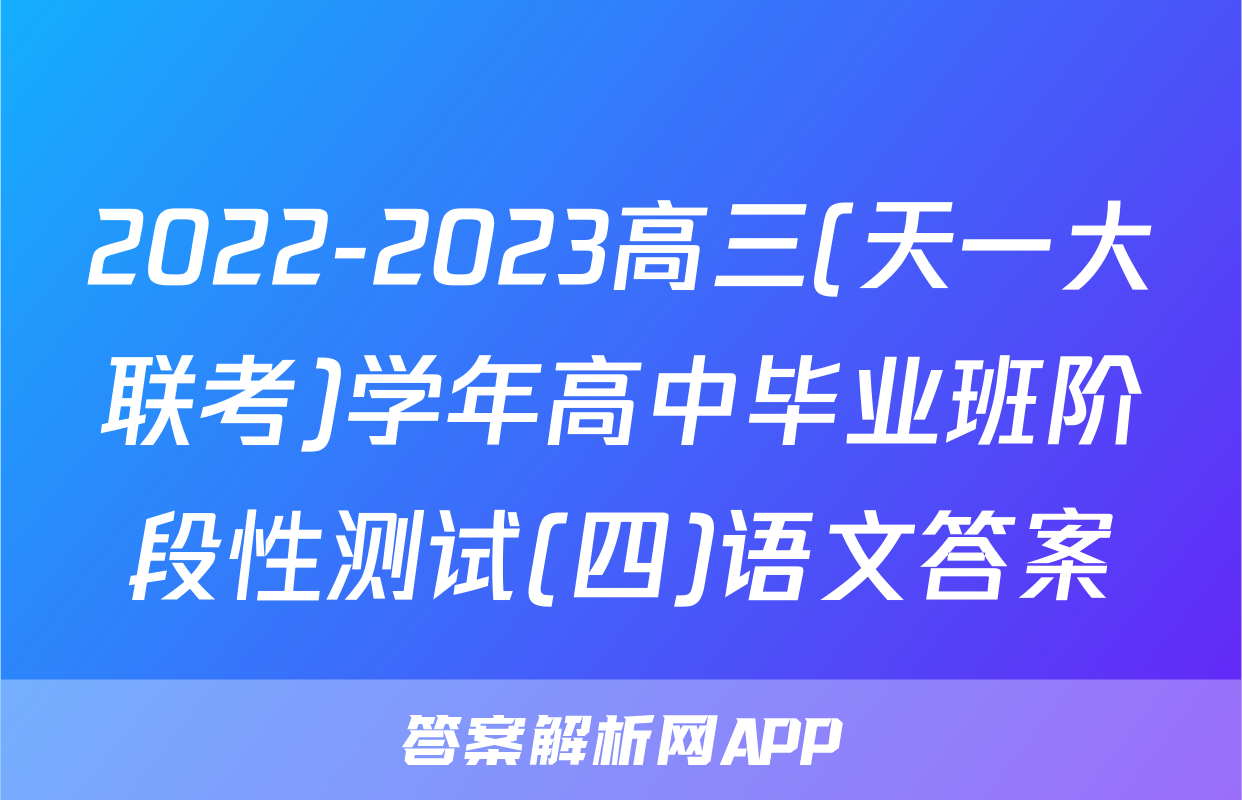 2022-2023高三(天一大联考)学年高中毕业班阶段性测试(四)语文答案