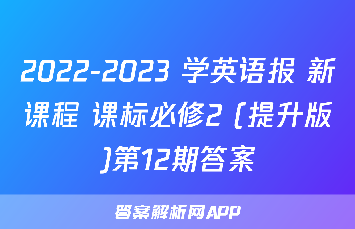 2022-2023 学英语报 新课程 课标必修2 (提升版)第12期答案