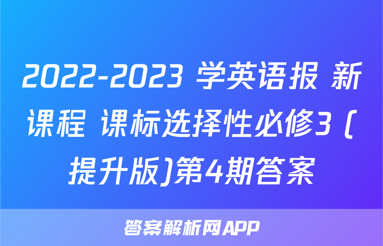 2022-2023 学英语报 新课程 课标选择性必修3 (提升版)第4期答案