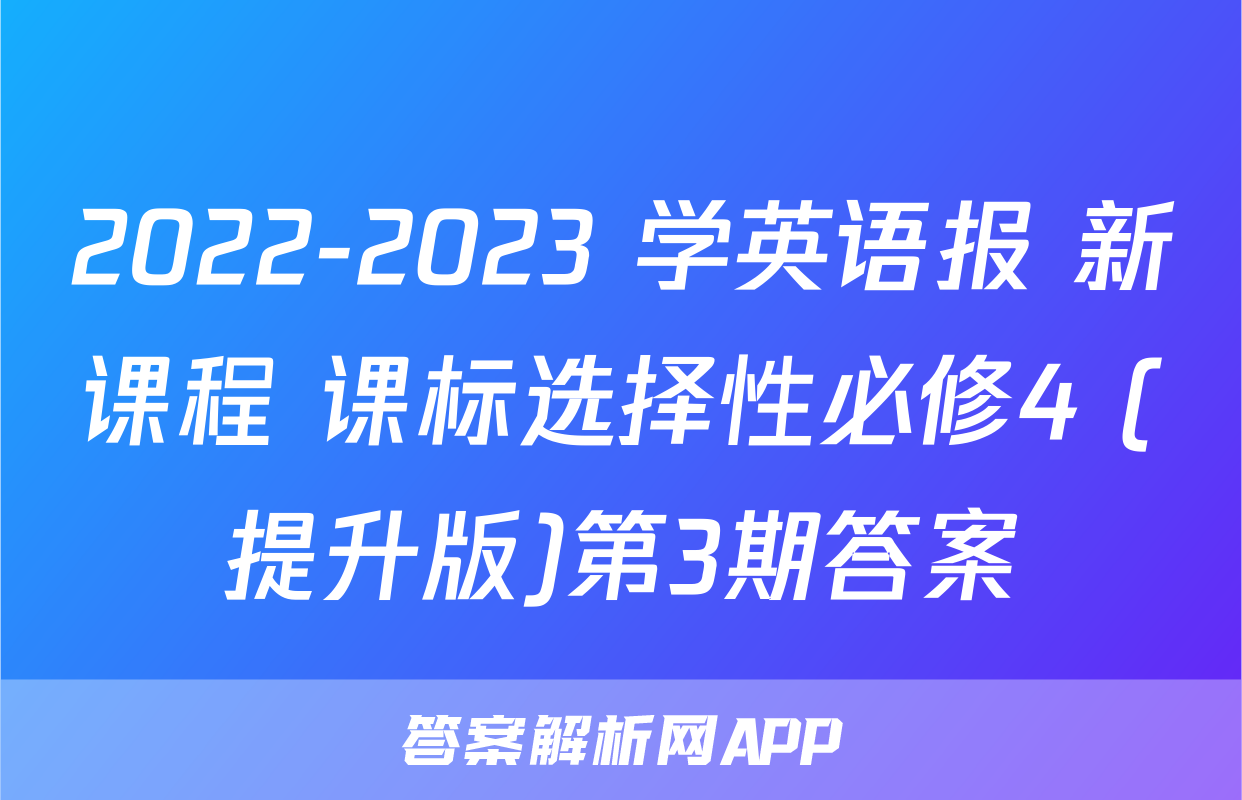 2022-2023 学英语报 新课程 课标选择性必修4 (提升版)第3期答案