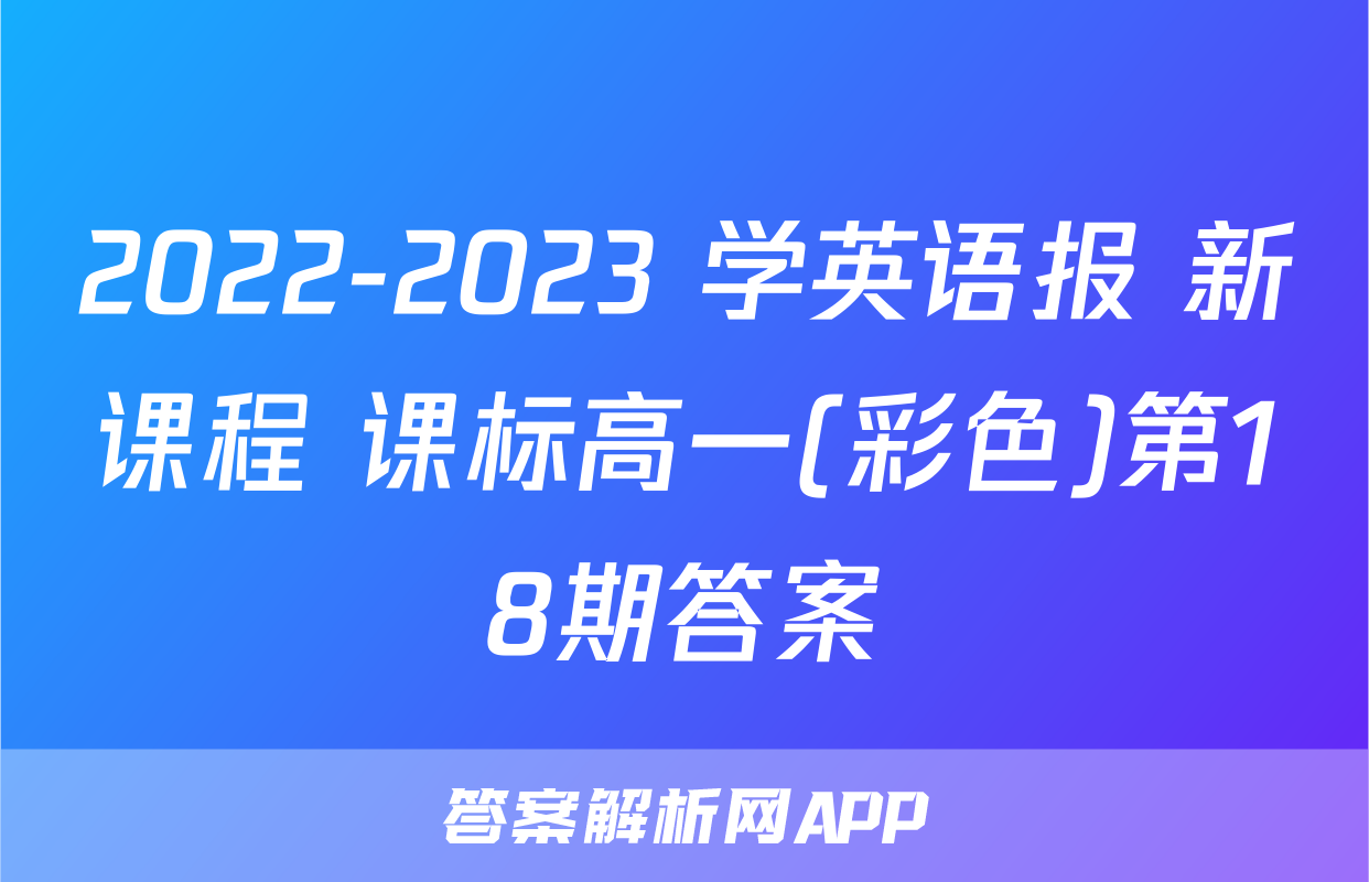 2022-2023 学英语报 新课程 课标高一(彩色)第18期答案