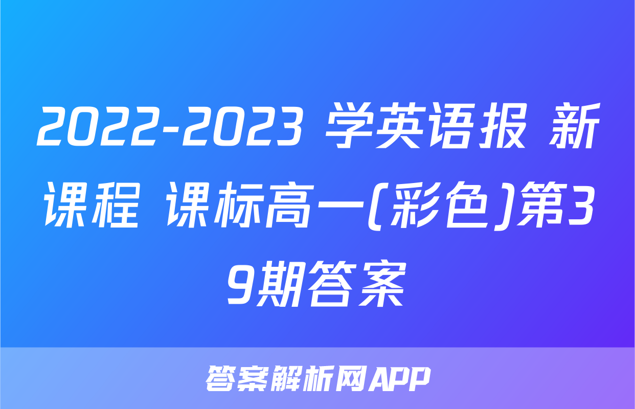 2022-2023 学英语报 新课程 课标高一(彩色)第39期答案