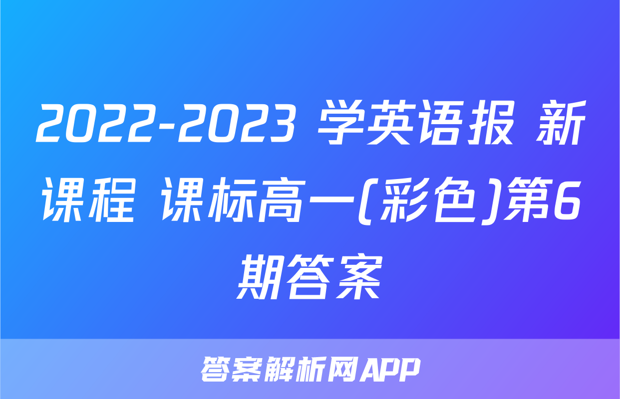 2022-2023 学英语报 新课程 课标高一(彩色)第6期答案