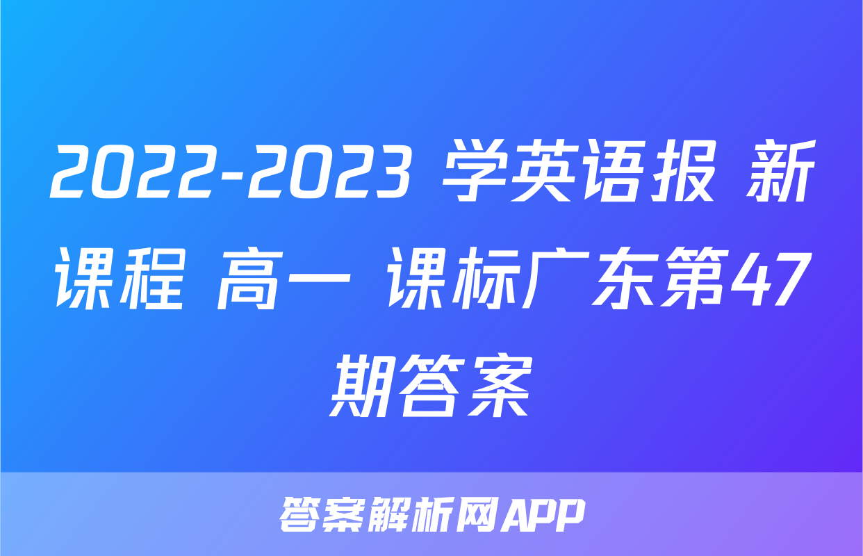 2022-2023 学英语报 新课程 高一 课标广东第47期答案