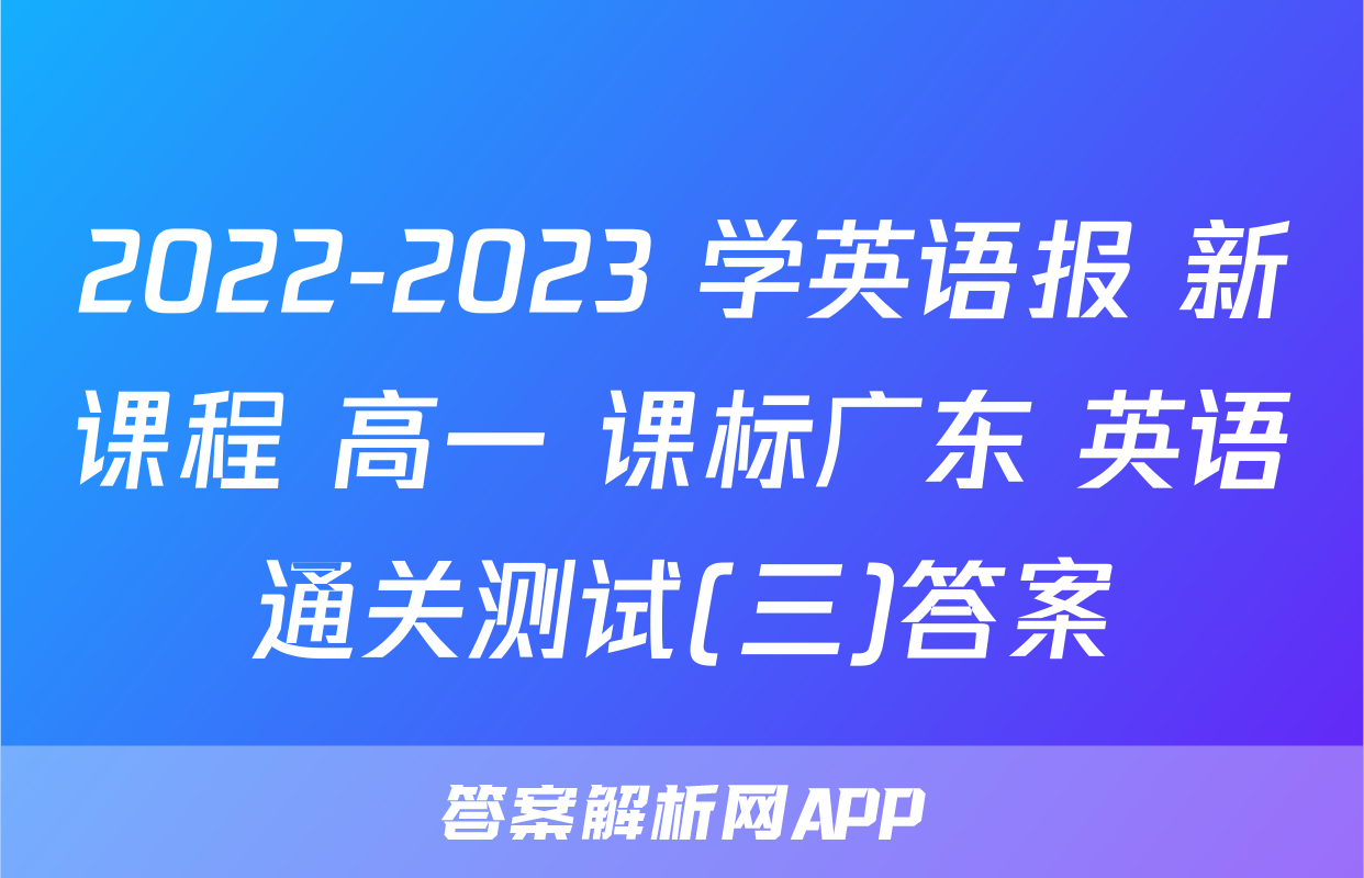 2022-2023 学英语报 新课程 高一 课标广东 英语通关测试(三)答案