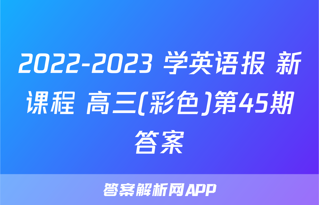 2022-2023 学英语报 新课程 高三(彩色)第45期答案