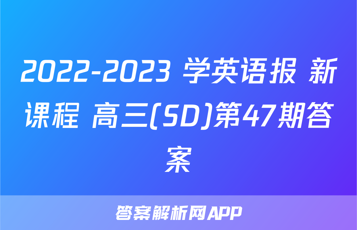 2022-2023 学英语报 新课程 高三(SD)第47期答案