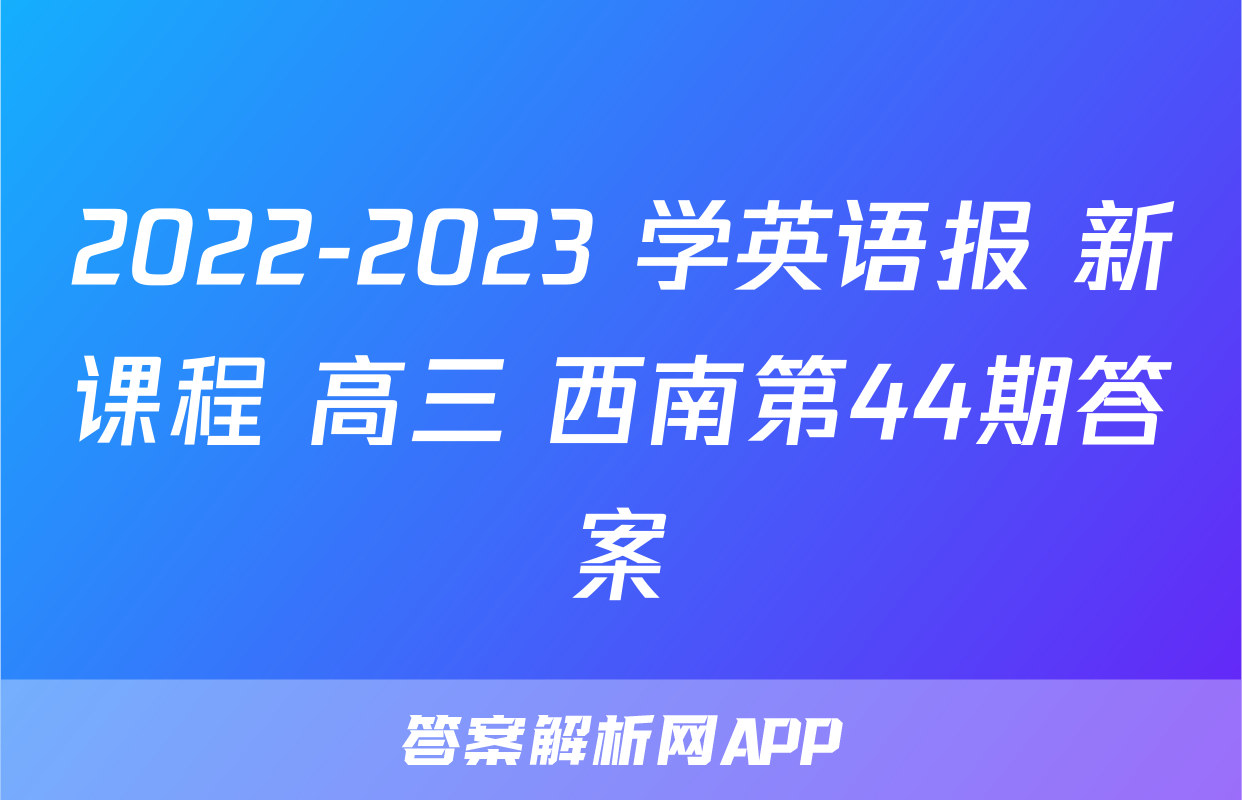 2022-2023 学英语报 新课程 高三 西南第44期答案