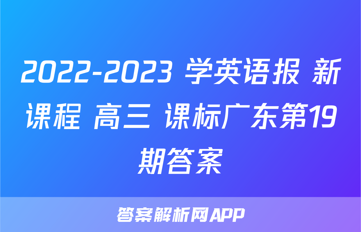 2022-2023 学英语报 新课程 高三 课标广东第19期答案