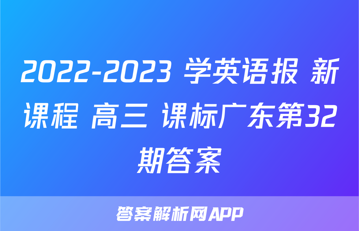 2022-2023 学英语报 新课程 高三 课标广东第32期答案