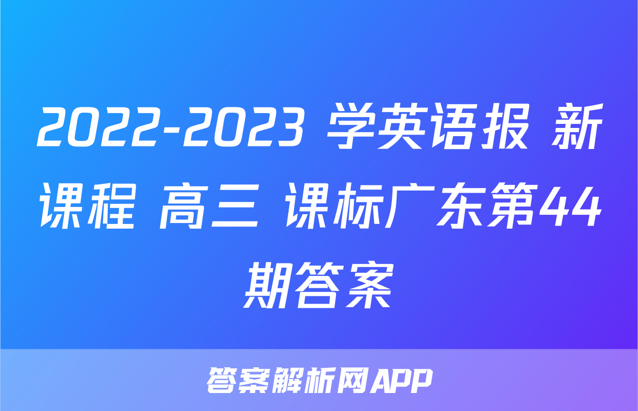2022-2023 学英语报 新课程 高三 课标广东第44期答案