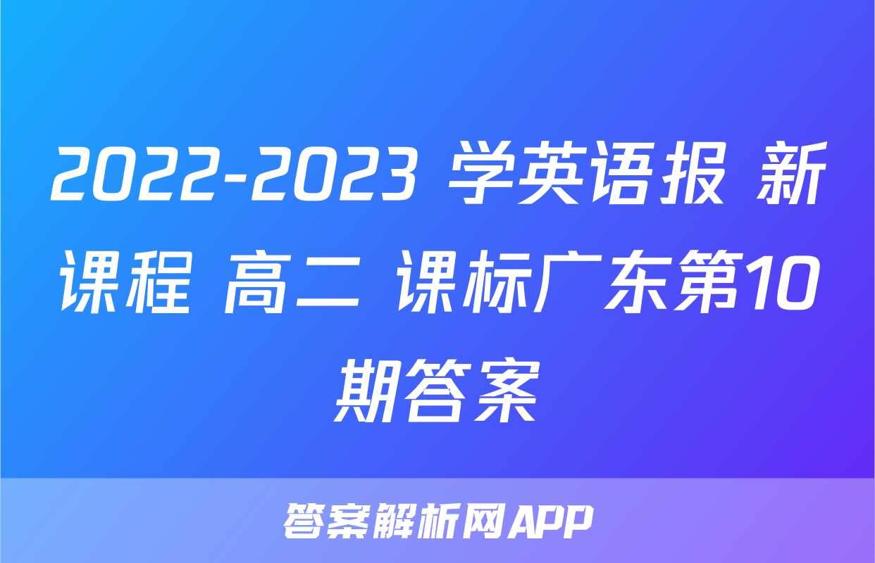 2022-2023 学英语报 新课程 高二 课标广东第10期答案