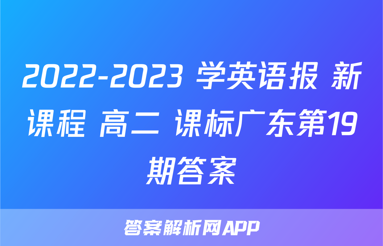 2022-2023 学英语报 新课程 高二 课标广东第19期答案