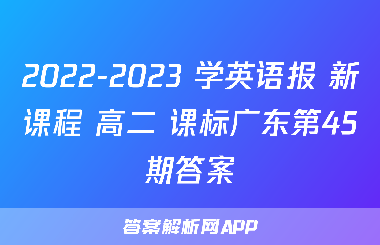 2022-2023 学英语报 新课程 高二 课标广东第45期答案