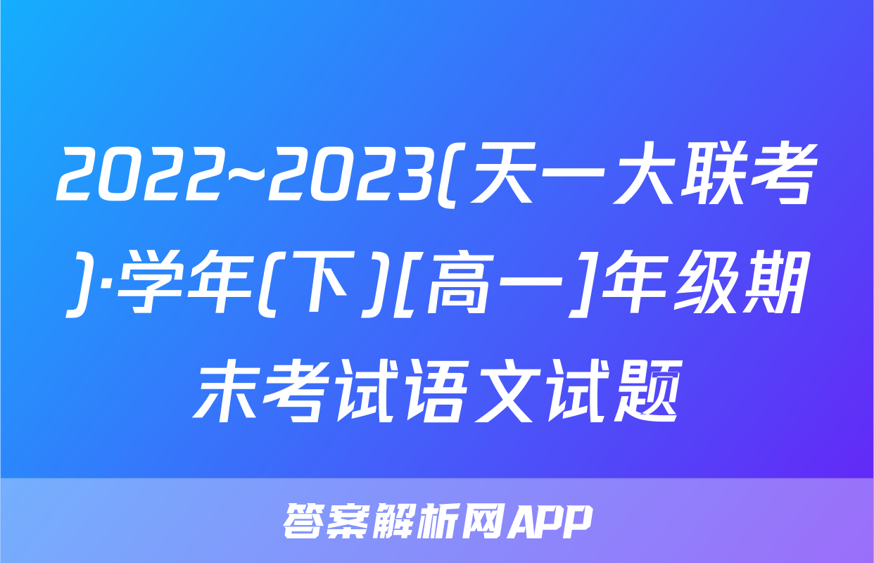 2022~2023(天一大联考)·学年(下)[高一]年级期末考试语文试题