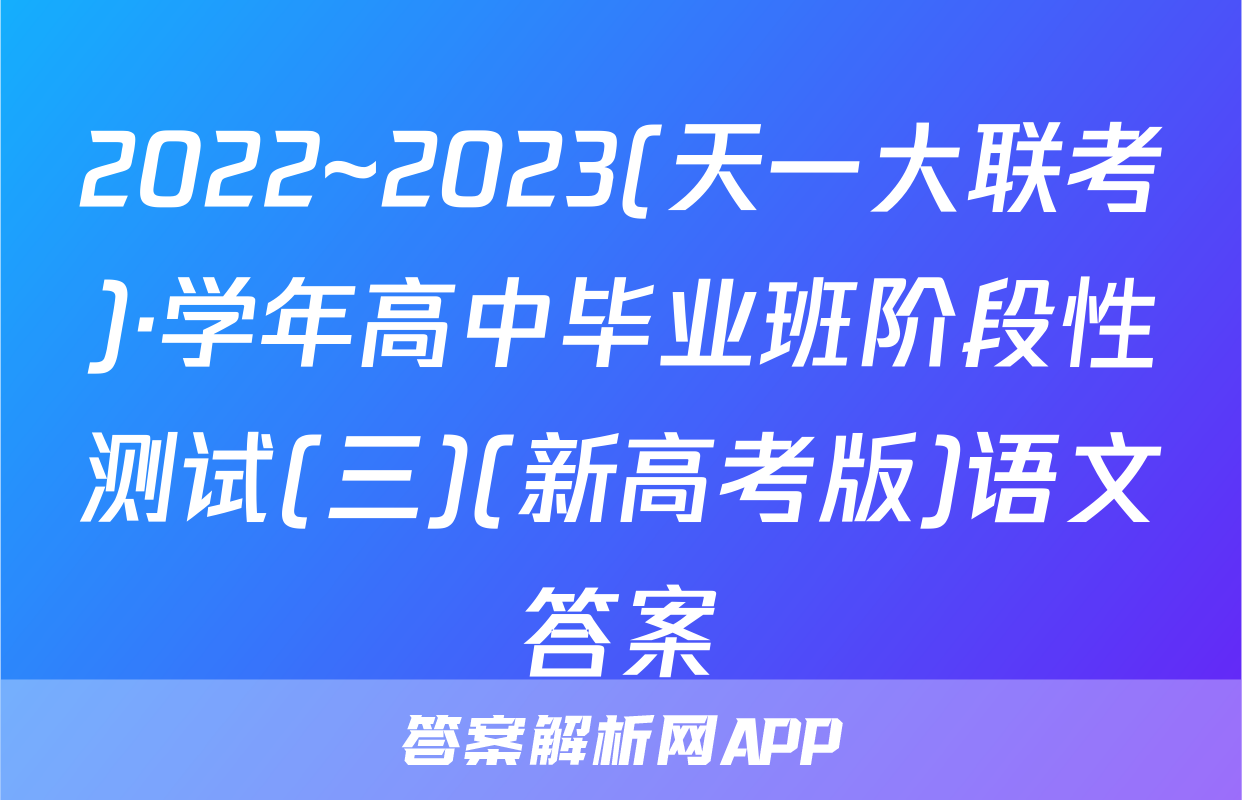 2022~2023(天一大联考)·学年高中毕业班阶段性测试(三)(新高考版)语文答案