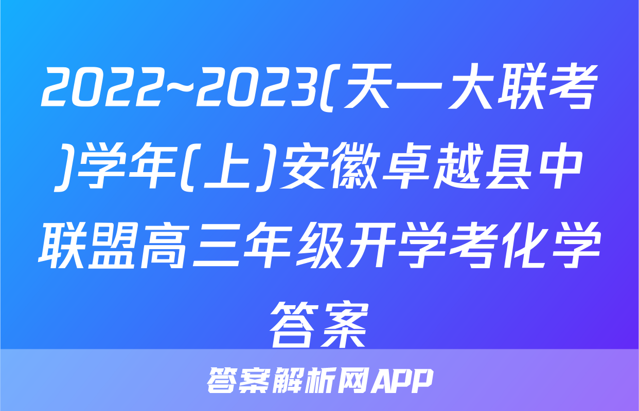 2022~2023(天一大联考)学年(上)安徽卓越县中联盟高三年级开学考化学答案