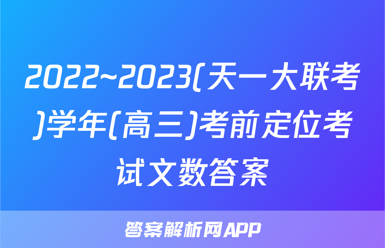 2022~2023(天一大联考)学年(高三)考前定位考试文数答案