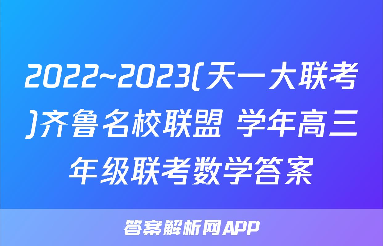 2022~2023(天一大联考)齐鲁名校联盟 学年高三年级联考数学答案
