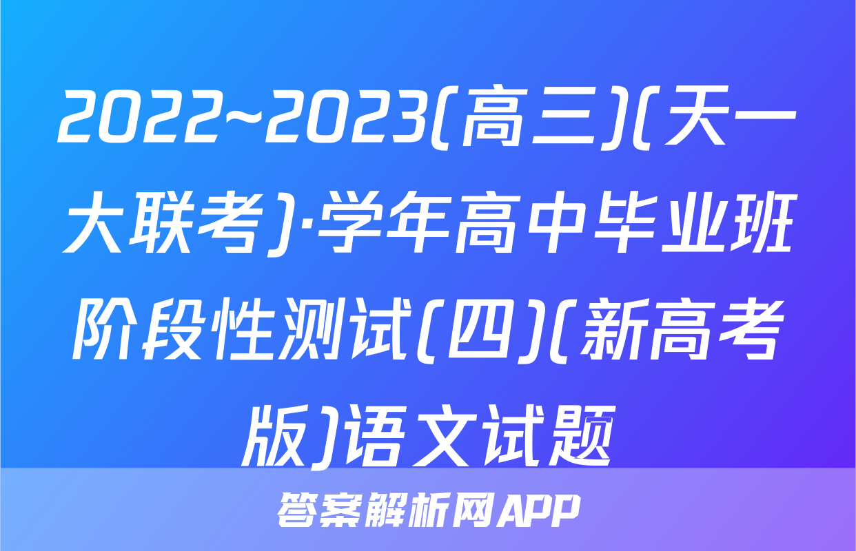 2022~2023(高三)(天一大联考)·学年高中毕业班阶段性测试(四)(新高考版)语文试题