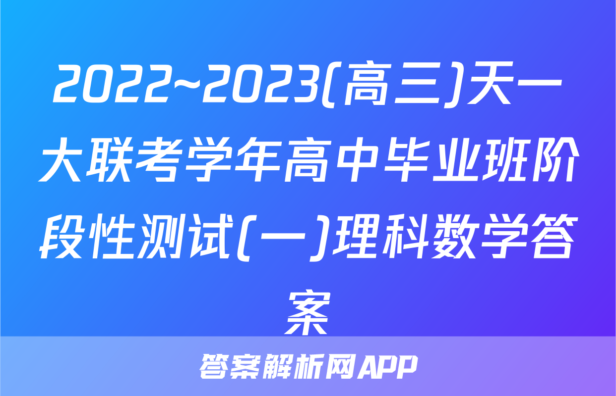 2022~2023(高三)天一大联考学年高中毕业班阶段性测试(一)理科数学答案