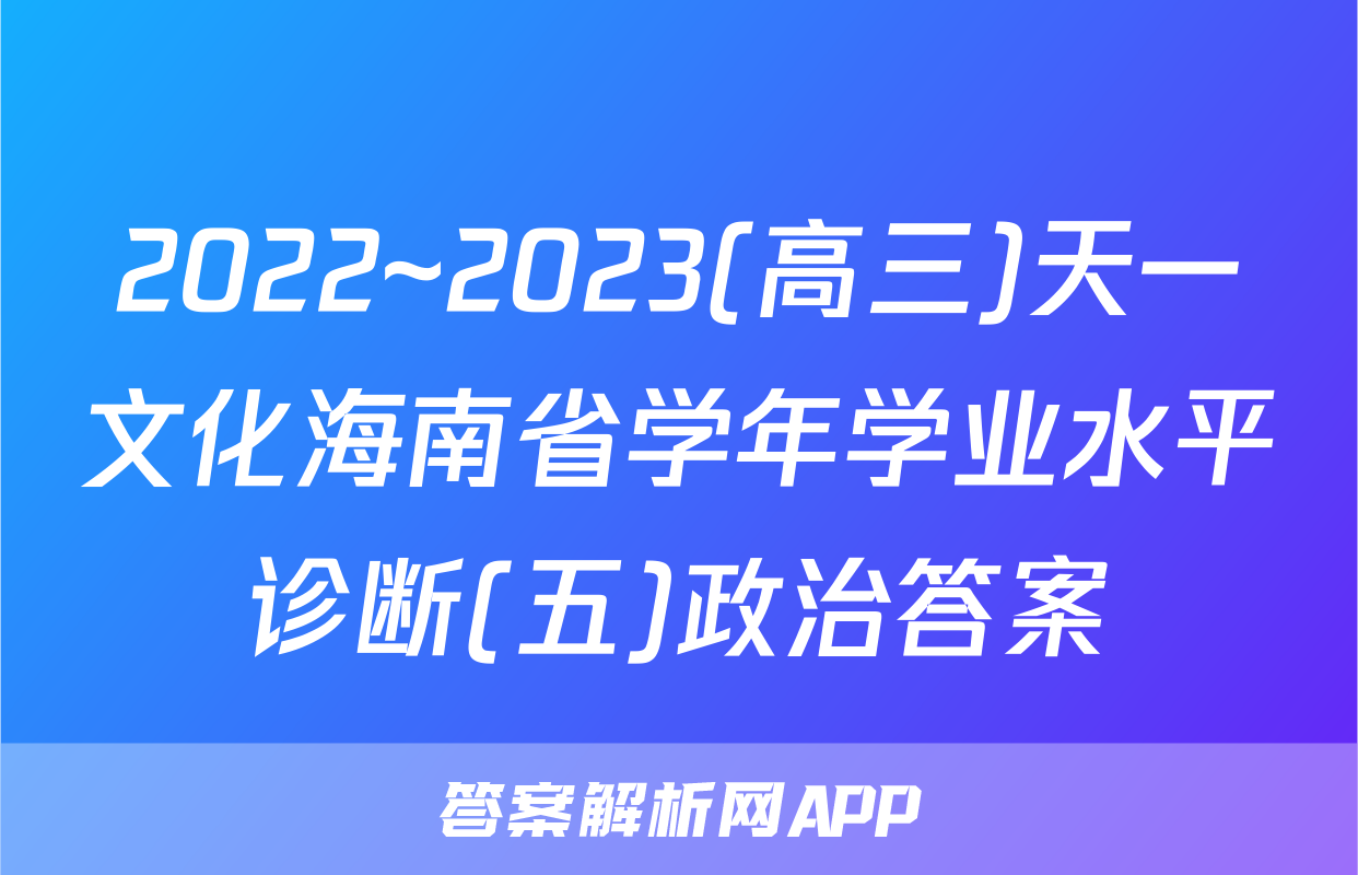 2022~2023(高三)天一文化海南省学年学业水平诊断(五)政治答案