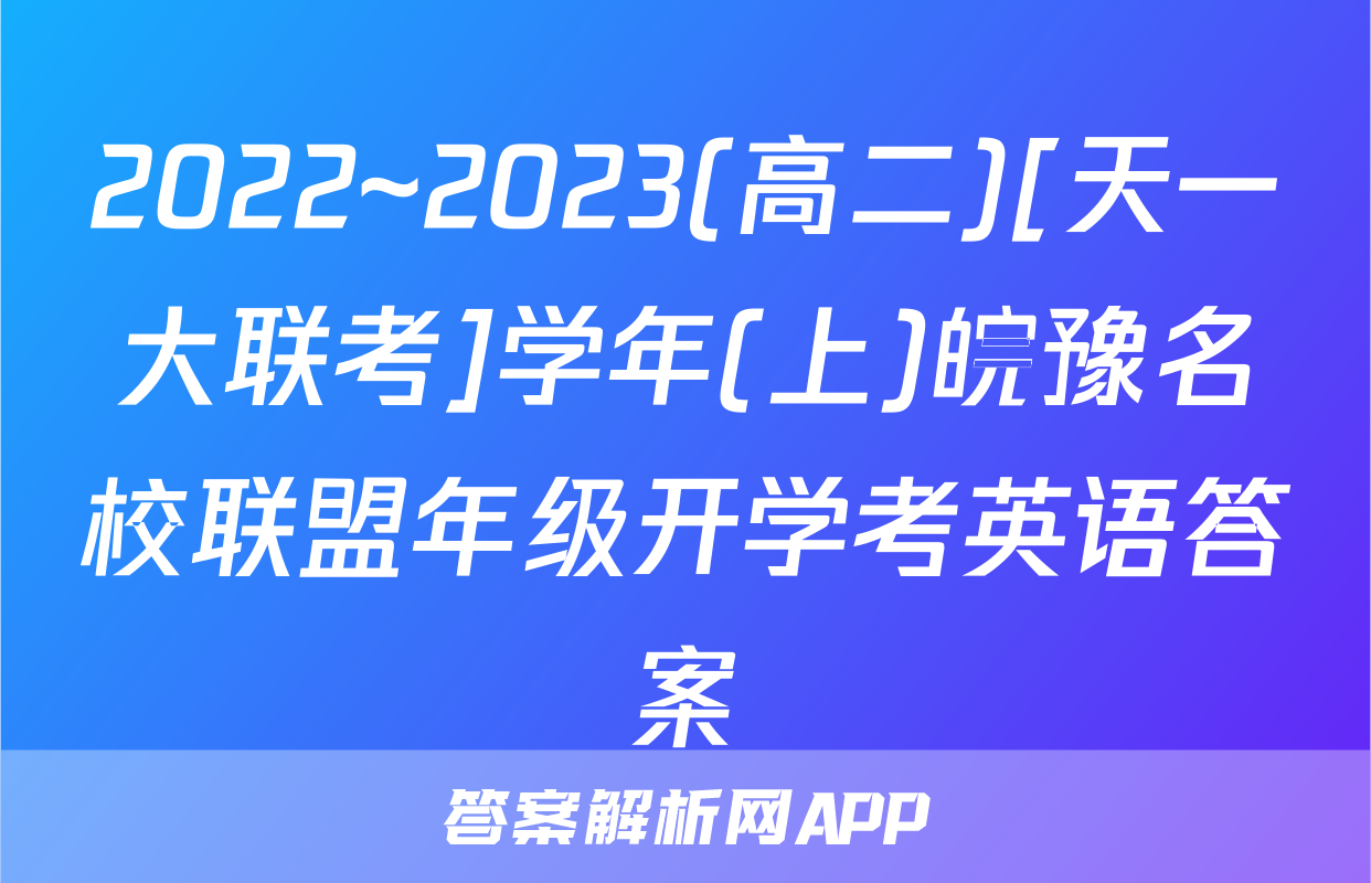 2022~2023(高二)[天一大联考]学年(上)皖豫名校联盟年级开学考英语答案