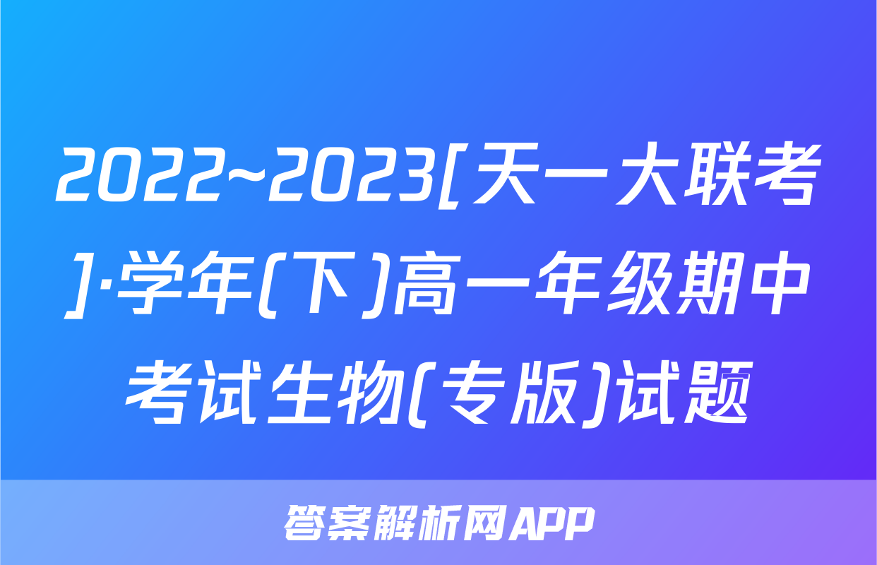 2022~2023[天一大联考]·学年(下)高一年级期中考试生物(专版)试题