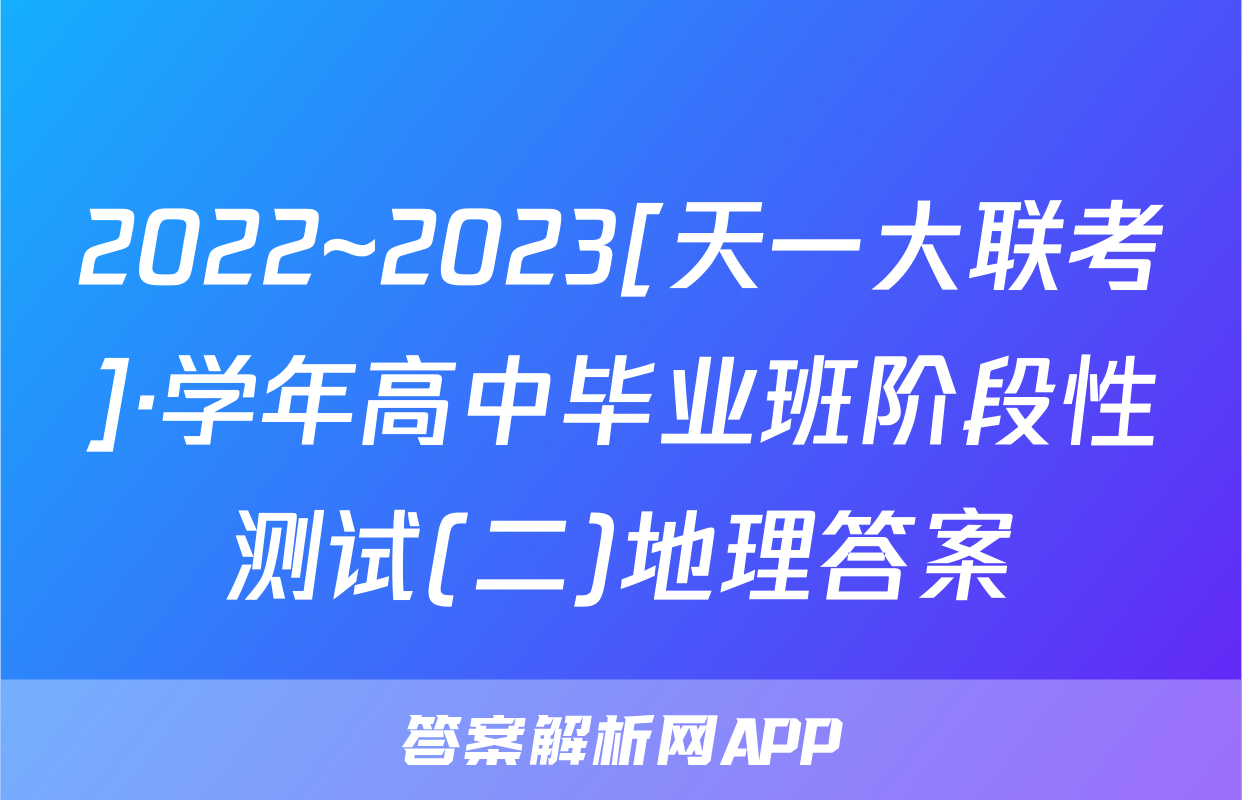 2022~2023[天一大联考]·学年高中毕业班阶段性测试(二)地理答案