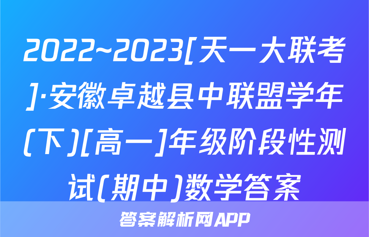 2022~2023[天一大联考]·安徽卓越县中联盟学年(下)[高一]年级阶段性测试(期中)数学答案