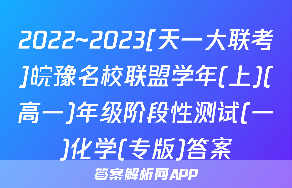 2022~2023[天一大联考]皖豫名校联盟学年(上)(高一)年级阶段性测试(一)化学(专版)答案