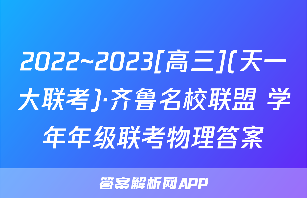 2022~2023[高三](天一大联考)·齐鲁名校联盟 学年年级联考物理答案