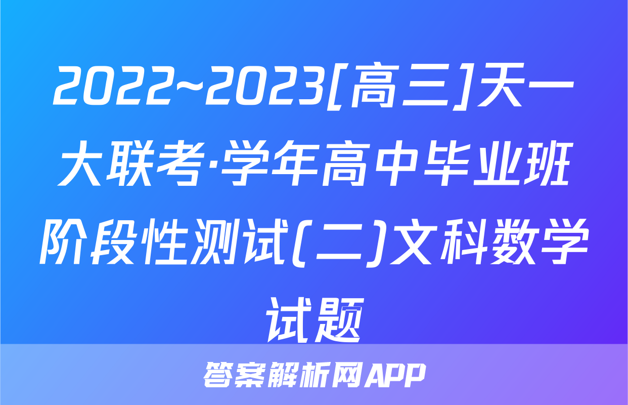 2022~2023[高三]天一大联考·学年高中毕业班阶段性测试(二)文科数学试题