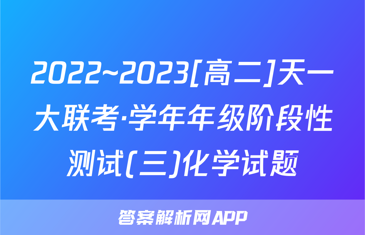 2022~2023[高二]天一大联考·学年年级阶段性测试(三)化学试题
