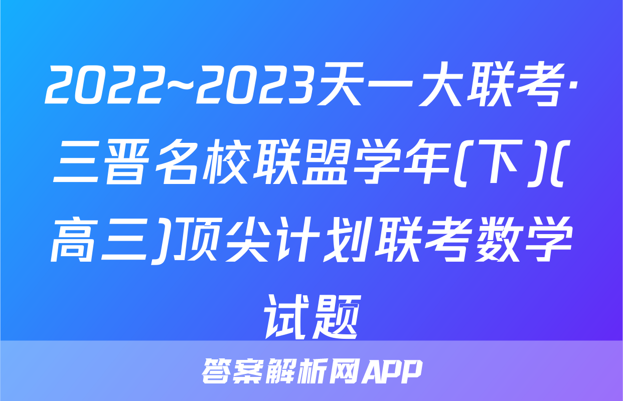 2022~2023天一大联考·三晋名校联盟学年(下)(高三)顶尖计划联考数学试题
