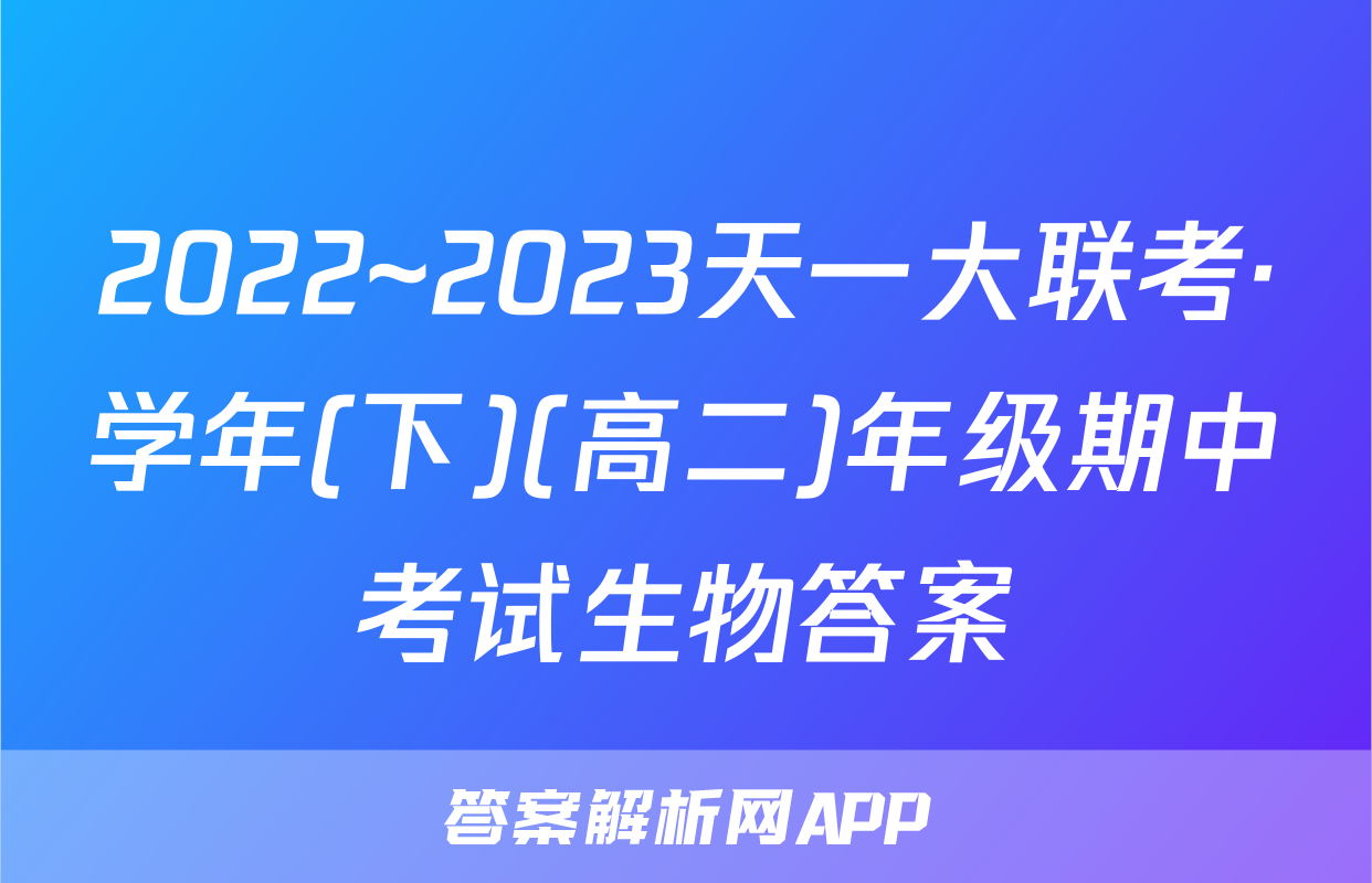 2022~2023天一大联考·学年(下)(高二)年级期中考试生物答案