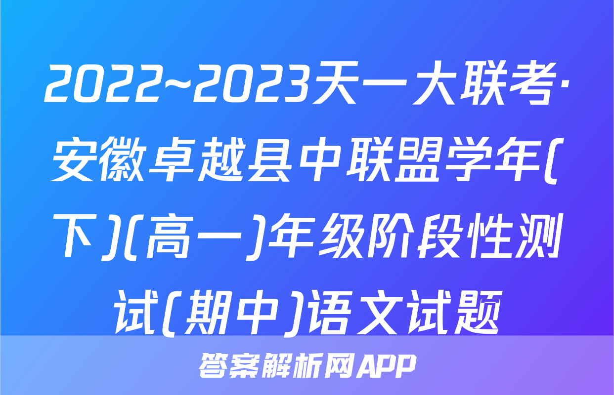 2022~2023天一大联考·安徽卓越县中联盟学年(下)(高一)年级阶段性测试(期中)语文试题