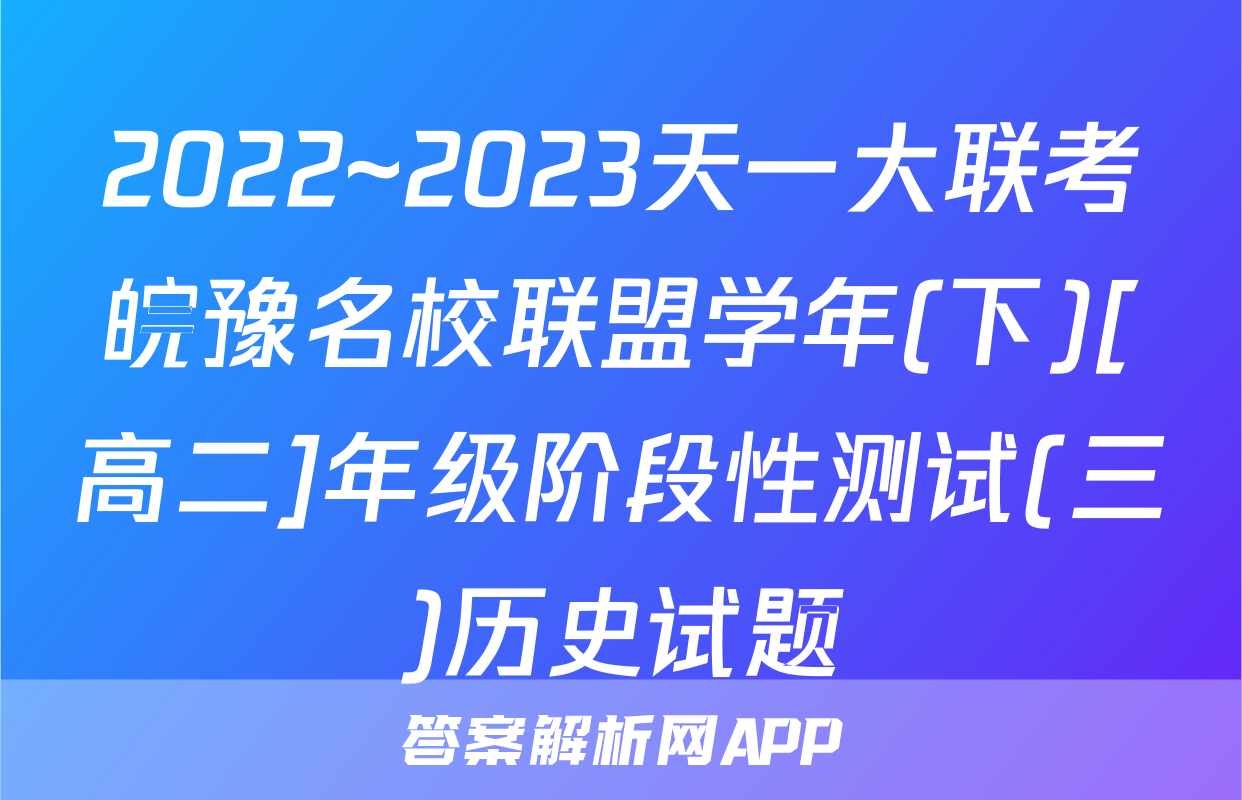 2022~2023天一大联考皖豫名校联盟学年(下)[高二]年级阶段性测试(三)历史试题